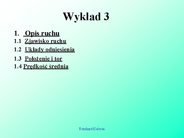 Wykład 3 1. Opis ruchu 1. 1 Zjawisko ruchu 1. 2 Układy odniesienia 1. Wykład 3 1. Opis ruchu 1. 1 Zjawisko ruchu 1. 2 Układy odniesienia 1.