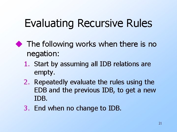 Evaluating Recursive Rules u The following works when there is no negation: 1. Start