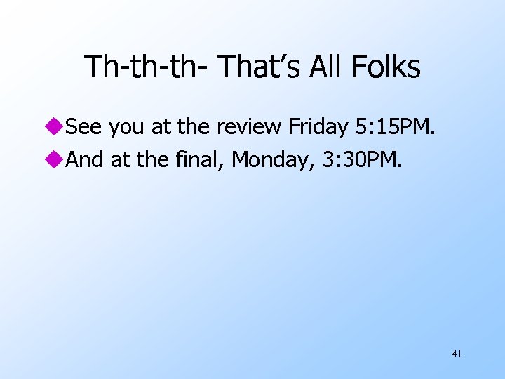 Th-th-th- That’s All Folks u. See you at the review Friday 5: 15 PM.