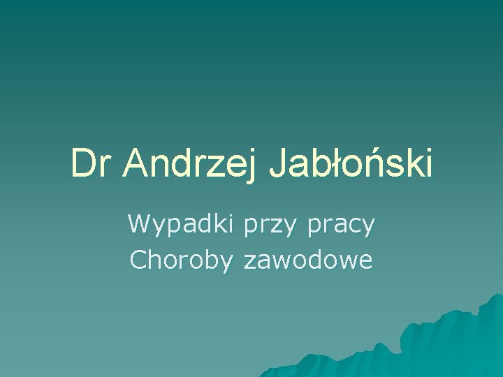 Dr Andrzej Jabłoński Wypadki przy pracy Choroby zawodowe 