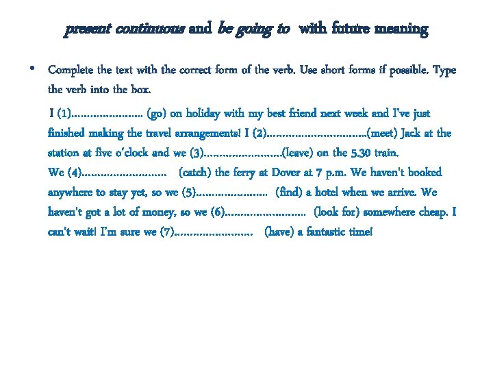present continuous and be going to with future meaning • Complete the text with