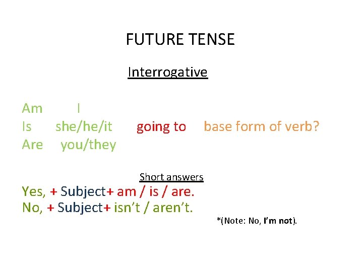 FUTURE TENSE Interrogative Am I Is she/he/it Are you/they going to base form of