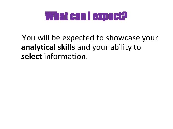 What can I expect? You will be expected to showcase your analytical skills and