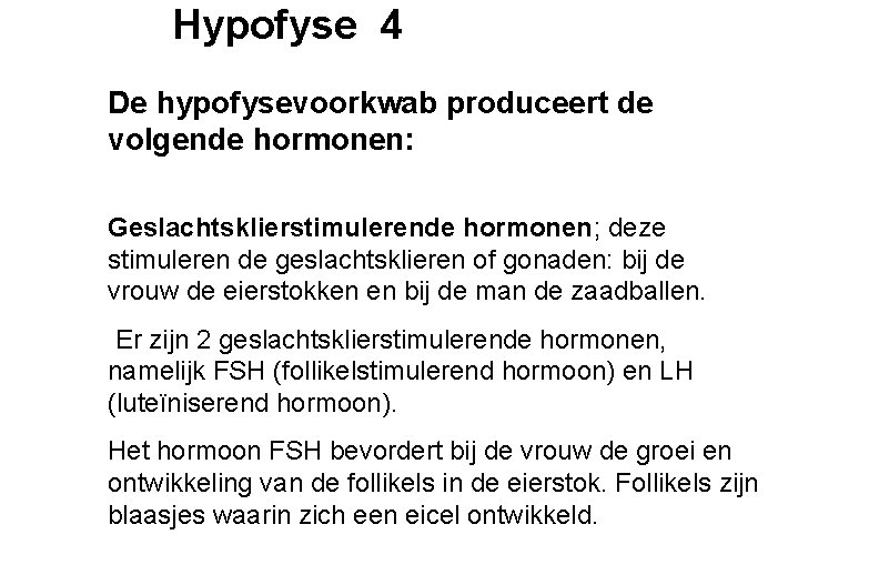 Hypofyse 4 De hypofysevoorkwab produceert de volgende hormonen: Geslachtsklierstimulerende hormonen; deze stimuleren de geslachtsklieren