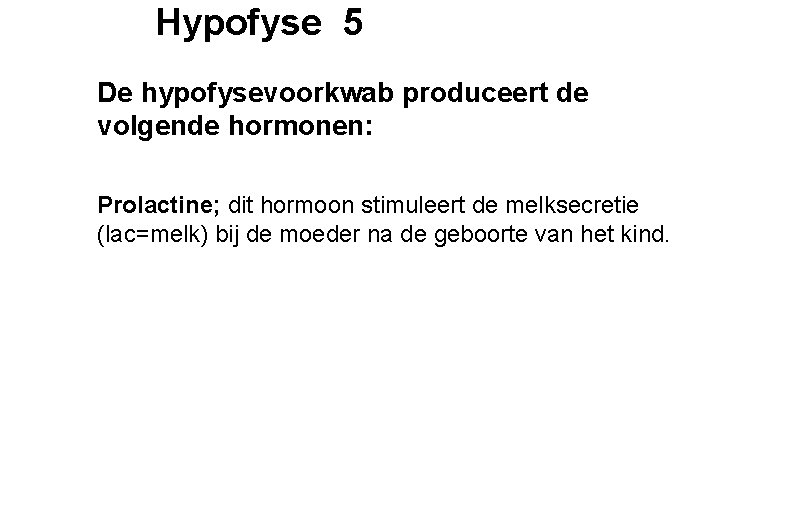 Hypofyse 5 De hypofysevoorkwab produceert de volgende hormonen: Prolactine; dit hormoon stimuleert de melksecretie