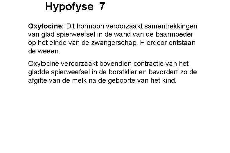 Hypofyse 7 Oxytocine: Dit hormoon veroorzaakt samentrekkingen van glad spierweefsel in de wand van