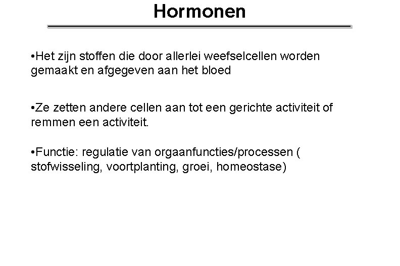 Hormonen • Het zijn stoffen die door allerlei weefselcellen worden gemaakt en afgegeven aan