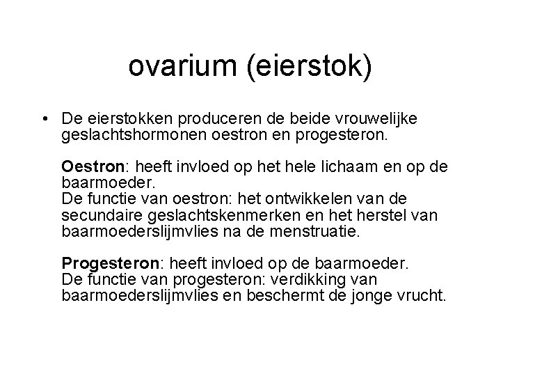 ovarium (eierstok) • De eierstokken produceren de beide vrouwelijke geslachtshormonen oestron en progesteron. Oestron:
