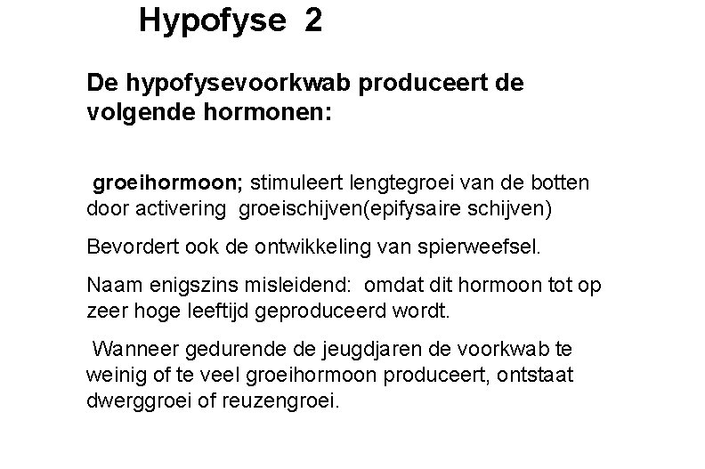 Hypofyse 2 De hypofysevoorkwab produceert de volgende hormonen: groeihormoon; stimuleert lengtegroei van de botten