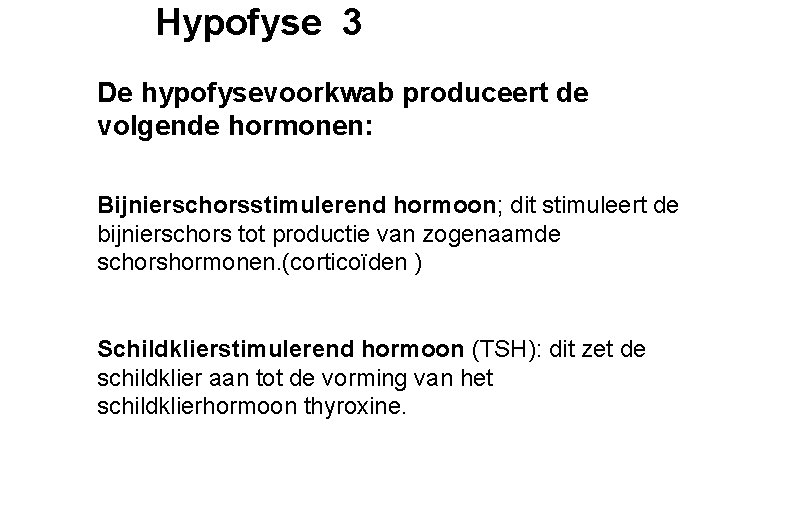Hypofyse 3 De hypofysevoorkwab produceert de volgende hormonen: Bijnierschorsstimulerend hormoon; dit stimuleert de bijnierschors
