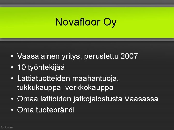 Novafloor Oy • Vaasalainen yritys, perustettu 2007 • 10 työntekijää • Lattiatuotteiden maahantuoja, tukkukauppa,
