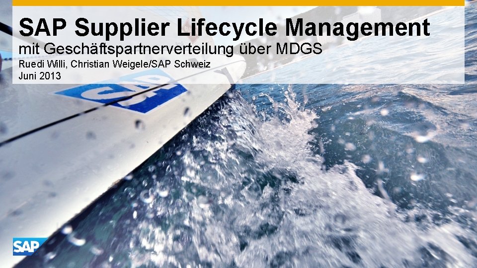 SAP Supplier Lifecycle Management mit Geschäftspartnerverteilung über MDGS Ruedi Willi, Christian Weigele/SAP Schweiz Juni