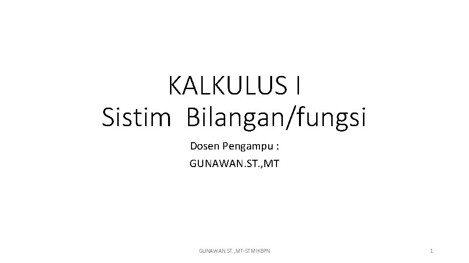 KALKULUS I Sistim Bilangan/fungsi Dosen Pengampu : GUNAWAN. ST. , MT-STMIKBPN 1 