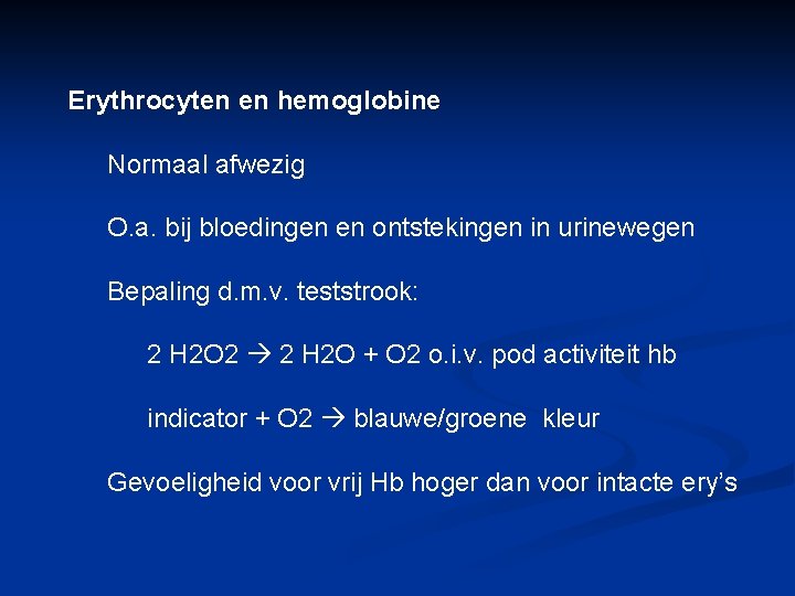 Erythrocyten en hemoglobine Normaal afwezig O. a. bij bloedingen en ontstekingen in urinewegen Bepaling