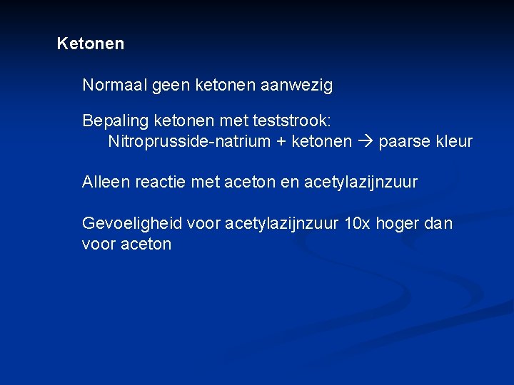 Ketonen Normaal geen ketonen aanwezig Bepaling ketonen met teststrook: Nitroprusside-natrium + ketonen paarse kleur