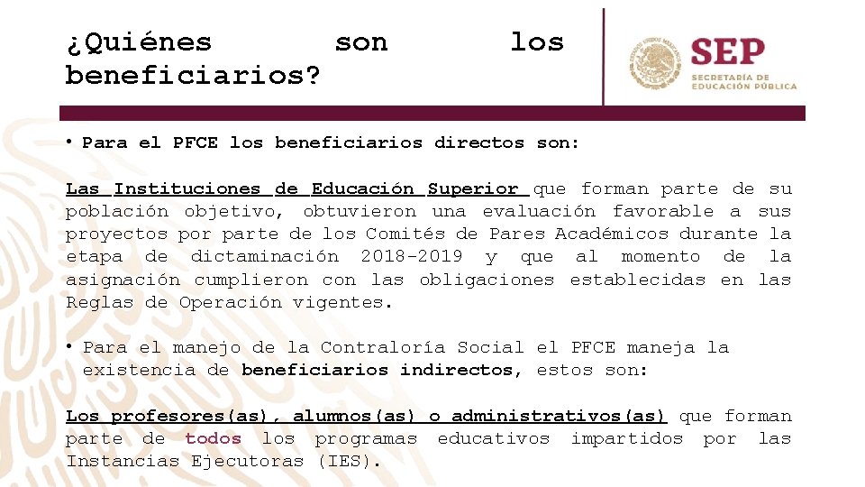 ¿Quiénes son beneficiarios? los • Para el PFCE los beneficiarios directos son: Las Instituciones