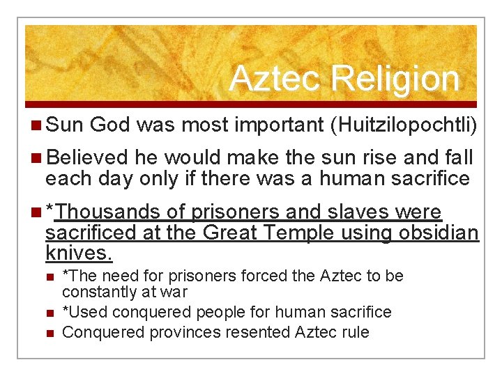 Aztec Religion n Sun God was most important (Huitzilopochtli) n Believed he would make