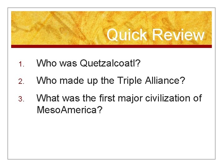 Quick Review 1. Who was Quetzalcoatl? 2. Who made up the Triple Alliance? 3.