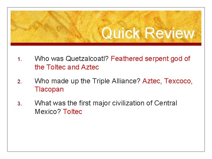 Quick Review 1. Who was Quetzalcoatl? Feathered serpent god of the Toltec and Aztec