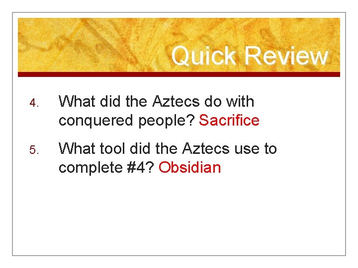 Quick Review 4. What did the Aztecs do with conquered people? Sacrifice 5. What