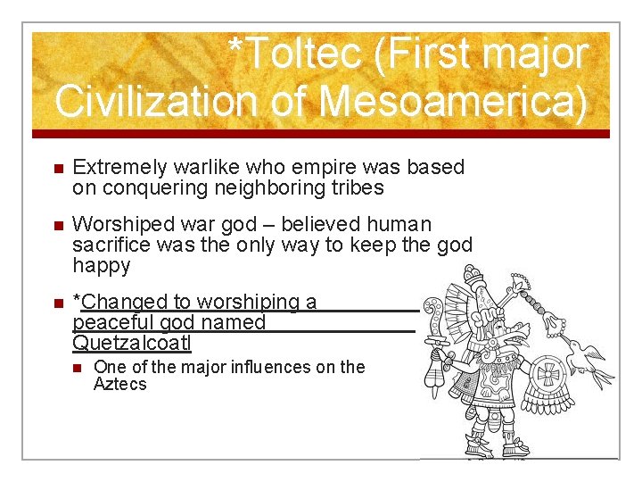 *Toltec (First major Civilization of Mesoamerica) n Extremely warlike who empire was based on