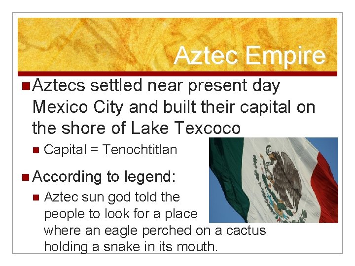 Aztec Empire n Aztecs settled near present day Mexico City and built their capital