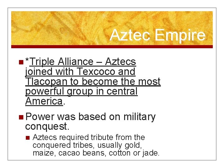 Aztec Empire n *Triple Alliance – Aztecs joined with Texcoco and Tlacopan to become