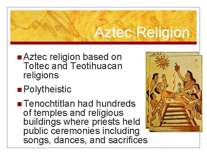 Aztec Religion n Aztec religion based on Toltec and Teotihuacan religions n Polytheistic n
