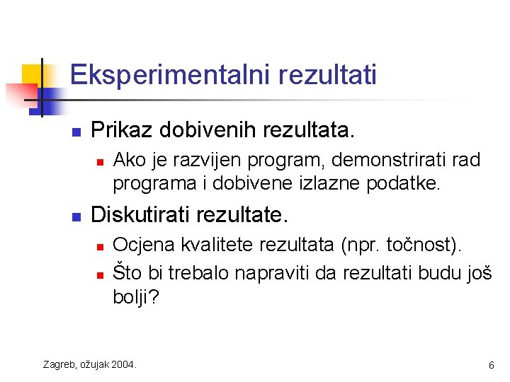 Eksperimentalni rezultati n Prikaz dobivenih rezultata. n n Ako je razvijen program, demonstrirati rad