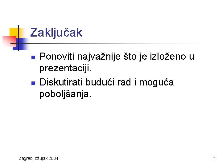 Zaključak n n Ponoviti najvažnije što je izloženo u prezentaciji. Diskutirati budući rad i