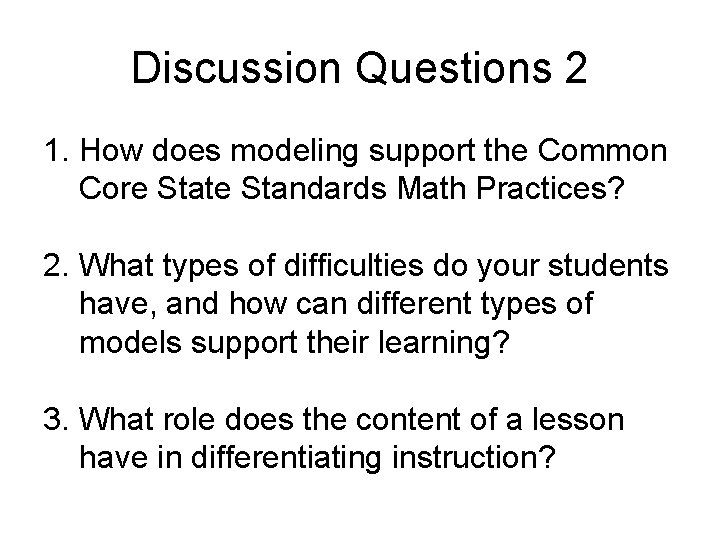 Discussion Questions 2 1. How does modeling support the Common Core State Standards Math Discussion Questions 2 1. How does modeling support the Common Core State Standards Math
