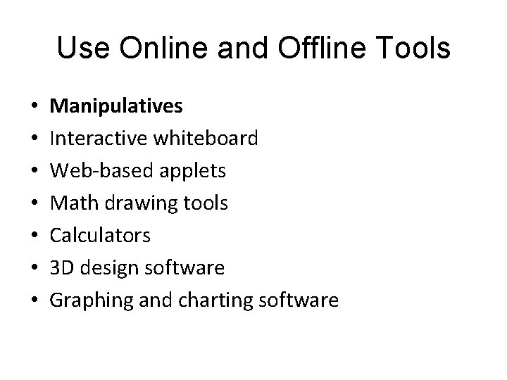 Use Online and Offline Tools • • Manipulatives Interactive whiteboard Web-based applets Math drawing Use Online and Offline Tools • • Manipulatives Interactive whiteboard Web-based applets Math drawing