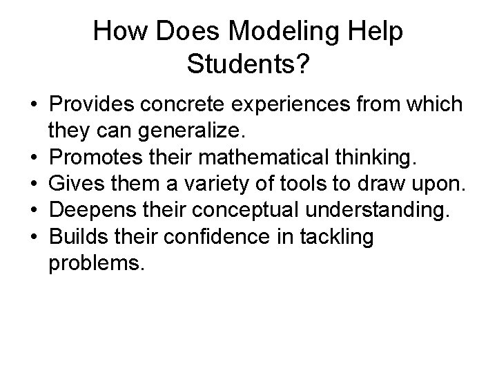 How Does Modeling Help Students? • Provides concrete experiences from which they can generalize. How Does Modeling Help Students? • Provides concrete experiences from which they can generalize.