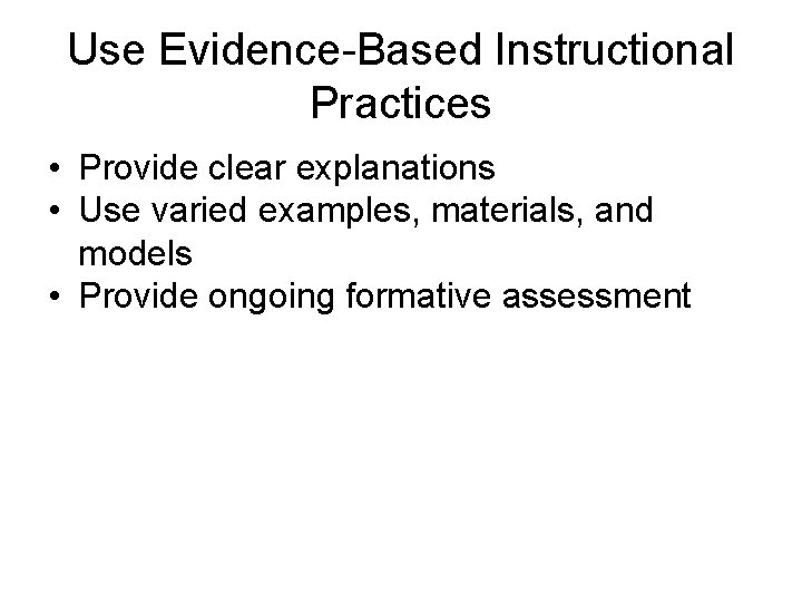 Use Evidence-Based Instructional Practices • Provide clear explanations • Use varied examples, materials, and Use Evidence-Based Instructional Practices • Provide clear explanations • Use varied examples, materials, and