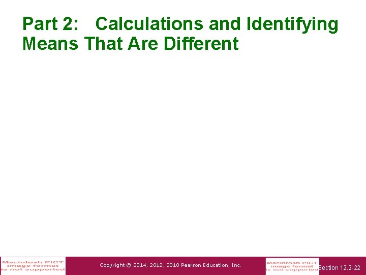 Part 2: Calculations and Identifying Means That Are Different Copyright © 2014, 2012, 2010