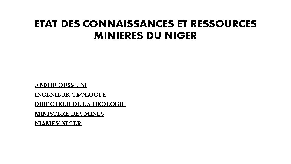 ETAT DES CONNAISSANCES ET RESSOURCES MINIERES DU NIGER ABDOU OUSSEINI INGENIEUR GEOLOGUE DIRECTEUR DE