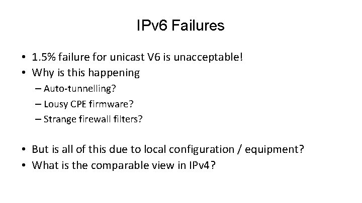 IPv 6 Failures • 1. 5% failure for unicast V 6 is unacceptable! •