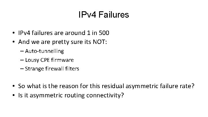 IPv 4 Failures • IPv 4 failures are around 1 in 500 • And
