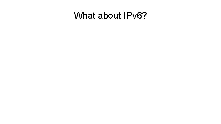 What about IPv 6? 