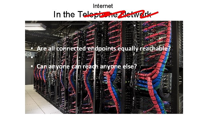 Internet In the Telephone Network • Are all connected endpoints equally reachable? • •