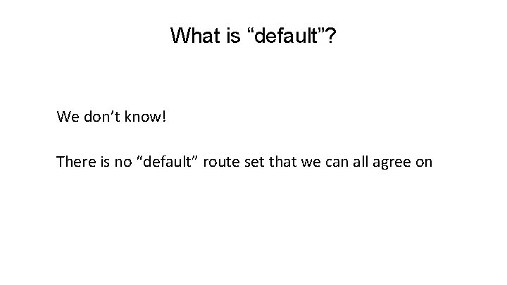 What is “default”? We don’t know! There is no “default” route set that we