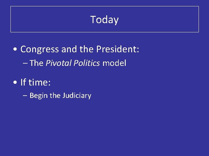Today • Congress and the President: – The Pivotal Politics model • If time: