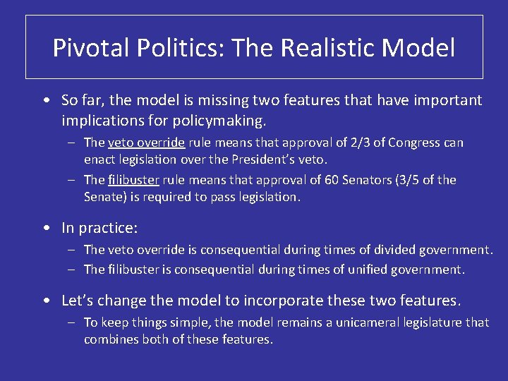 Pivotal Politics: The Realistic Model • So far, the model is missing two features