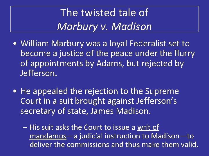 The twisted tale of Marbury v. Madison • William Marbury was a loyal Federalist