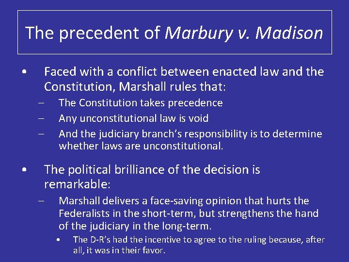 The precedent of Marbury v. Madison • Faced with a conflict between enacted law