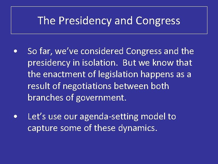 The Presidency and Congress • So far, we’ve considered Congress and the presidency in
