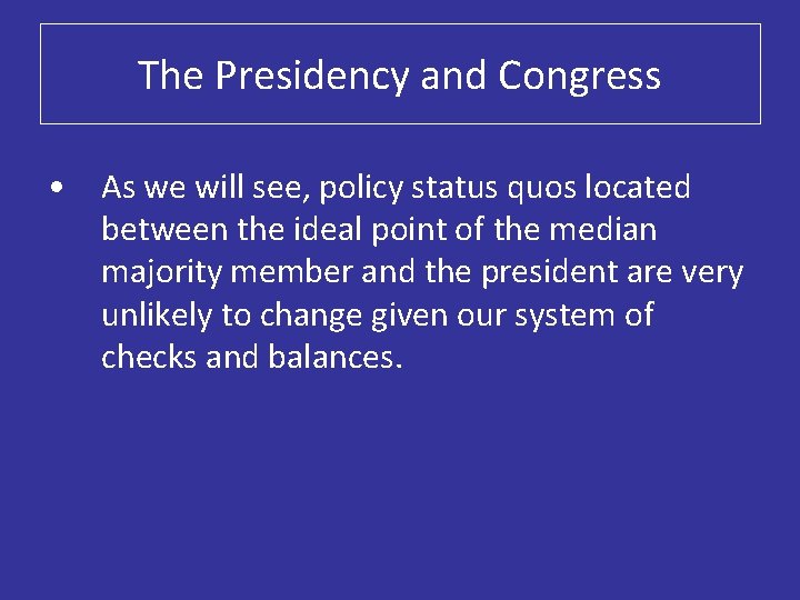The Presidency and Congress • As we will see, policy status quos located between