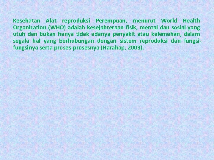 Kesehatan Alat reproduksi Perempuan, menurut World Health Organization (WHO) adalah kesejahteraan fisik, mental dan