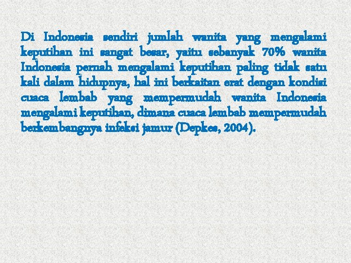 Di Indonesia sendiri jumlah wanita yang mengalami keputihan ini sangat besar, yaitu sebanyak 70%