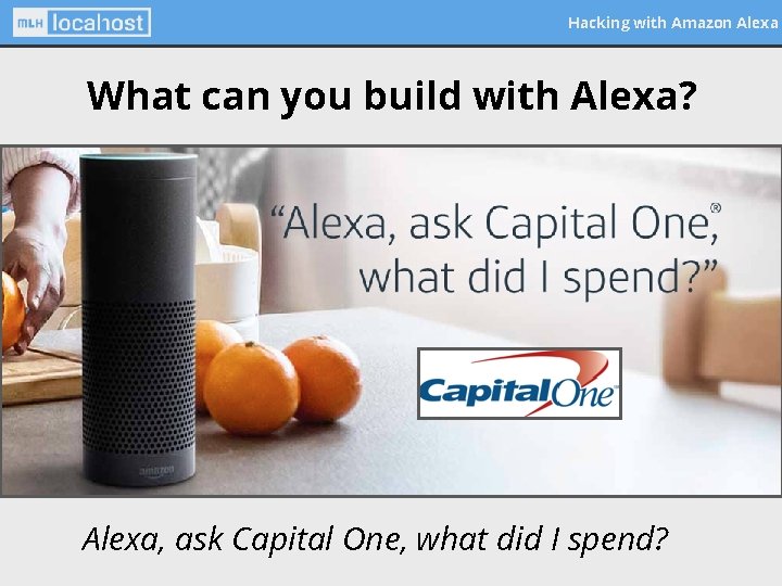 Hacking with Amazon Alexa What can you build with Alexa? Alexa, ask Capital One,